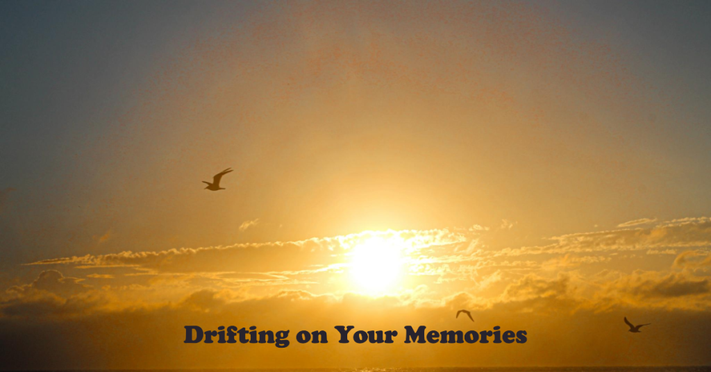 Drifting on Your Memories